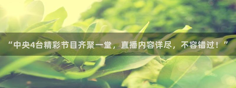 球友直播在线：“中央4台精彩节目齐聚一堂，直播内容详尽，不容错过！”