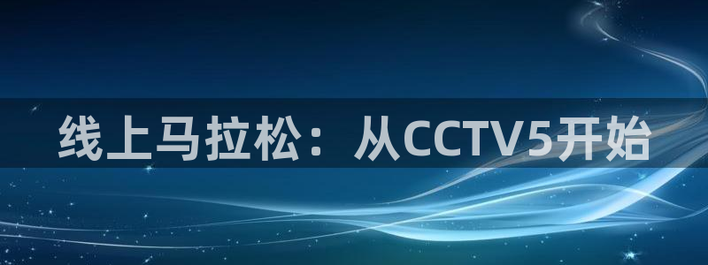 球友nba直播：线上马拉松：从CCTV5开始